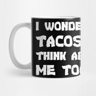 Funny tacos I wonder If Tacos Think About Me Too cool Mug